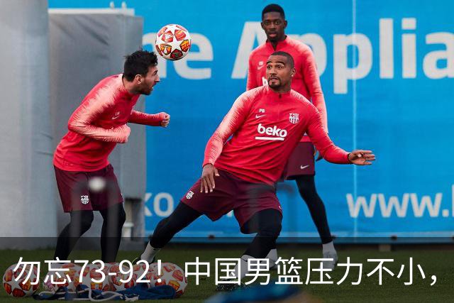勿忘73-92！中国男篮压力不小，曾惨败日本，用好这3人，将成关键